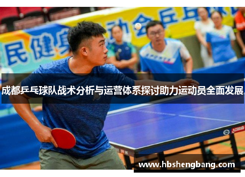 成都乒乓球队战术分析与运营体系探讨助力运动员全面发展