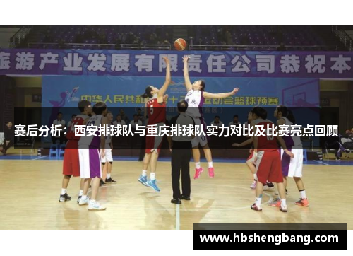 赛后分析：西安排球队与重庆排球队实力对比及比赛亮点回顾