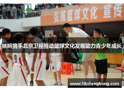 姚明携手北京卫视推动篮球文化发展助力青少年成长