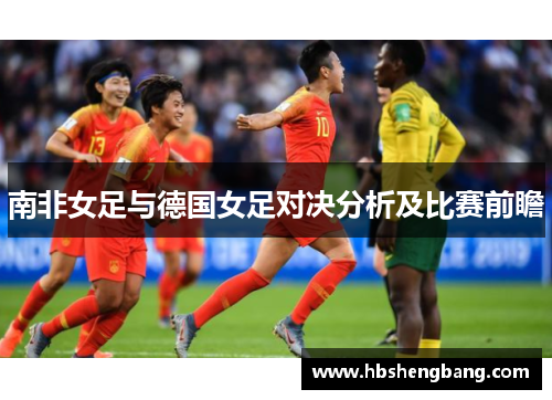 南非女足与德国女足对决分析及比赛前瞻